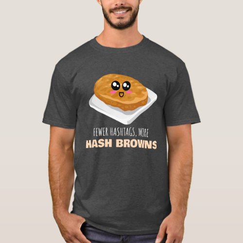 Fewer Hashtags More Hash Browns _ Funny Hash Brown T_Shirt