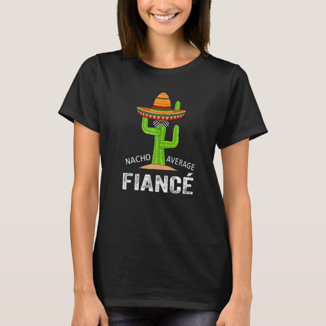 Fiance Humor   Meme Saying Nacho Average Fiance T-Shirt (Front)