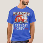 Fiancee Birthday Crew Fire Truck Firefighter Famil T-Shirt<br><div class="desc">Fiancee Birthday Crew Fire Truck Firefighter Family Matching446 .</div>
