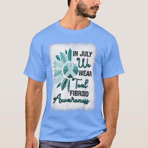 Fibroid Awareness In July We Wear Teal Ribbon Sunf T_Shirt