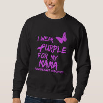 Fibromyalgia Awareness I Wear Purple For My Mama   Sweatshirt