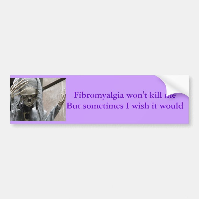 Fibromyalgia won't kill me,  But sometimes... Bumper Sticker (Front)