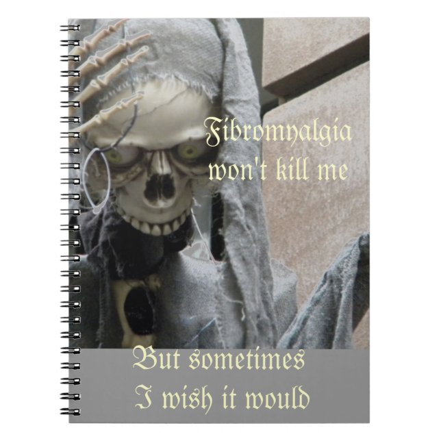 Fibromyalgia won't kill me,  But sometimes... Notebook (Front)