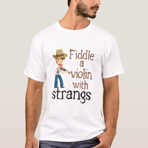 Fiddle Funny Joke A Violin with Strangs T_Shirt