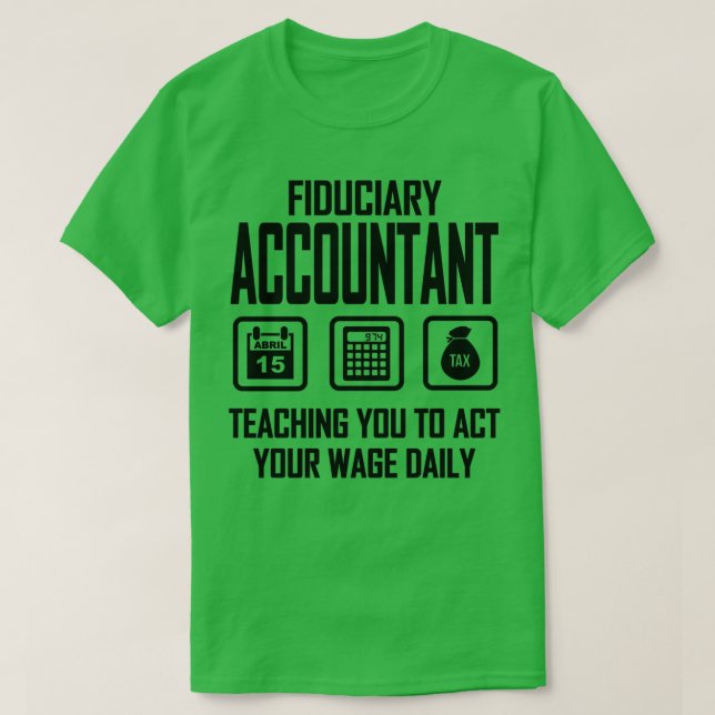 Fiduciary Accountant Teaching You To Act Your Wage T-Shirt (Design Front)