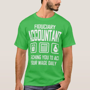 Fiduciary Accountant Teaching You To Act Your Wage T-Shirt