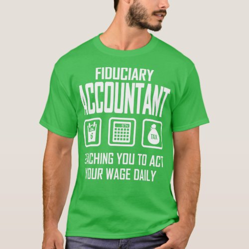 Fiduciary Accountant Teaching You To Act Your Wage T_Shirt