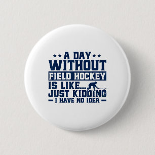 Field Hockey A Day Without Field Hockey Is Like  Button