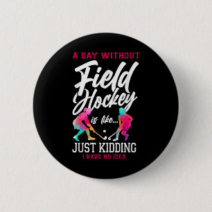 Field Hockey A Day Without Field Hockey Is Like... Button