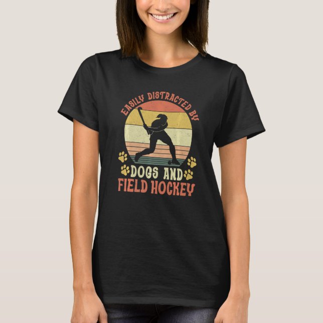 Field Hockey Dog Easily Distracted By Dogs And Fie T-Shirt (Front)