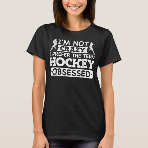 Field Hockey Girl Im Not Crazy Hockey Obsessed  T_Shirt