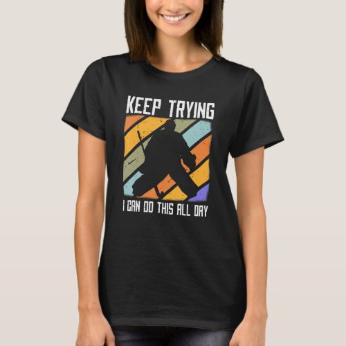 Field Hockey Goalie Quote Keep Trying Goal Keeper  T_Shirt