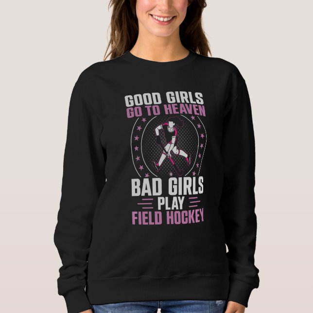 Field Hockey Good Girls Go To Heaven Bad Girls Pla Sweatshirt (Front)