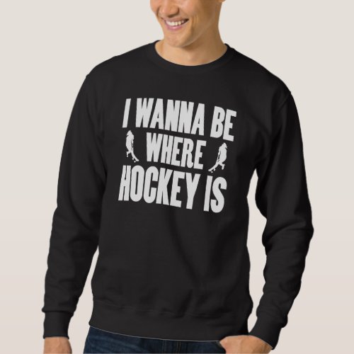 Field Hockey I Wann Be Where Hockey Is For Girls W Sweatshirt