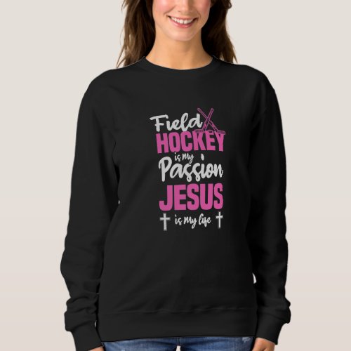 Field Hockey Is My Passion Jesus Is My Life  Field Sweatshirt