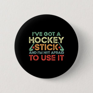 Field Hockey I've Got A Hockey Stick And I'm Not A Button