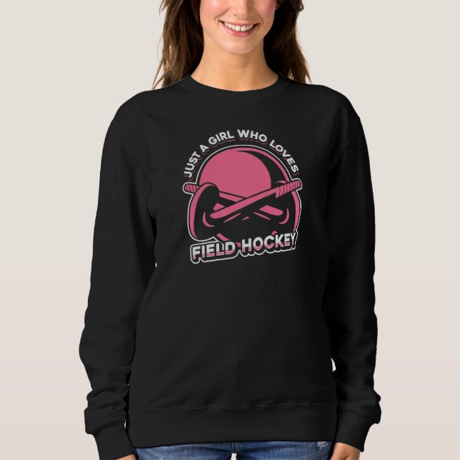 Field Hockey Match  Just A Girl Who Loves Field Ho Sweatshirt (Front)