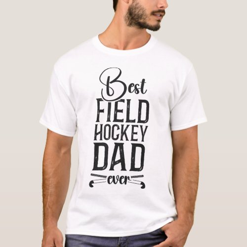Field Hockey Player Best Field Hockey Dad Ever Dad T_Shirt