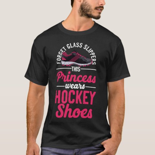 Field Hockey Player Forget Glass Slippers This T_Shirt