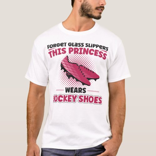 Field Hockey Player Forget Glass Slippers This T_Shirt
