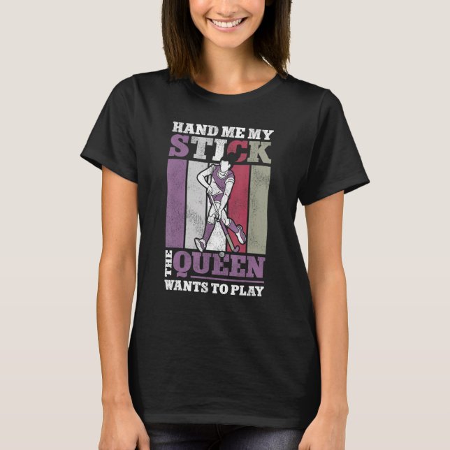 Field Hockey Queen Hand Me My Stick The Queen Want T-Shirt (Front)