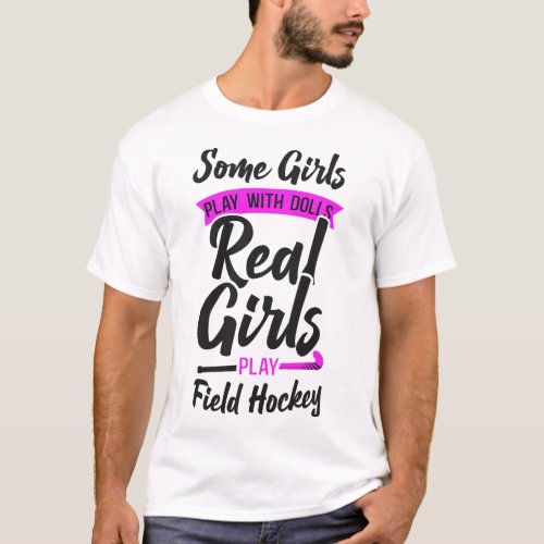 Field Hockey Some Girls Play With Dolls Real Girls T_Shirt