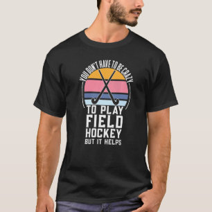 Field Hockey Team Quote For A Crazy Field Hockey T-Shirt