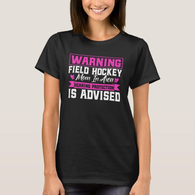 Field Hockey Warning Field Hockey Mom In Area T-Shirt (Front)