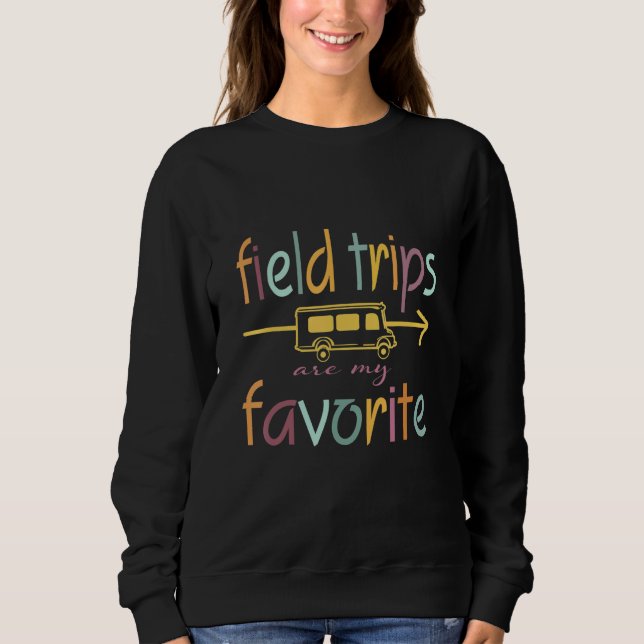 Field Trip.s Are My Favorite Teacher School Field  Sweatshirt (Front)