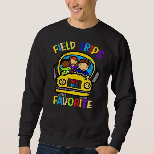 Field Trips Are My Favorite School Field Trip For  Sweatshirt