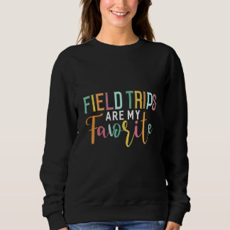 Field Trips Are My Favorite Teacher School Field Sweatshirt