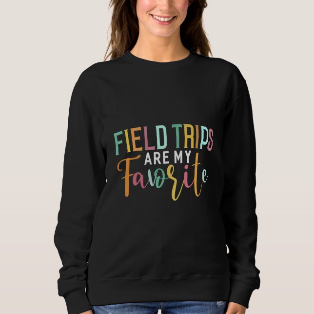 Field Trips Are My Favorite Teacher School Field Sweatshirt (Front)