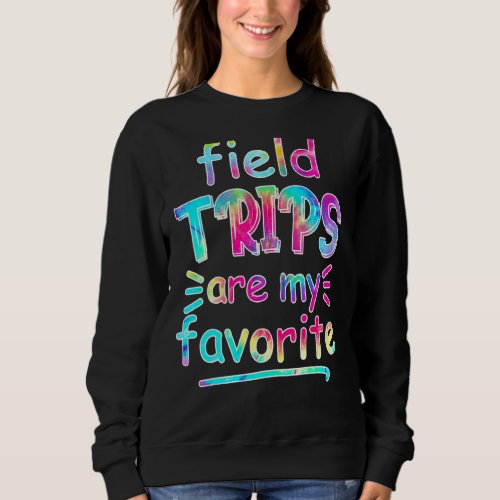 Field Trips Are My Favorite Tie Dye Field Day Sweatshirt