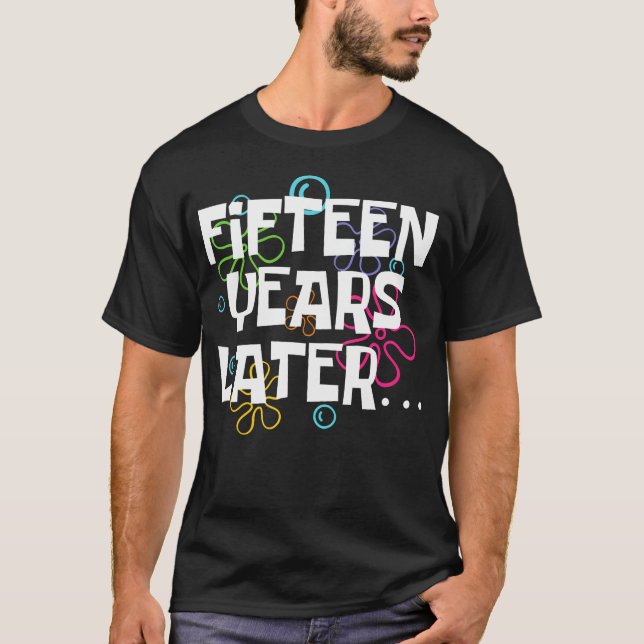 Fifteen Years Later Funny 15 Year Old 15Th Birthda T-Shirt (Front)