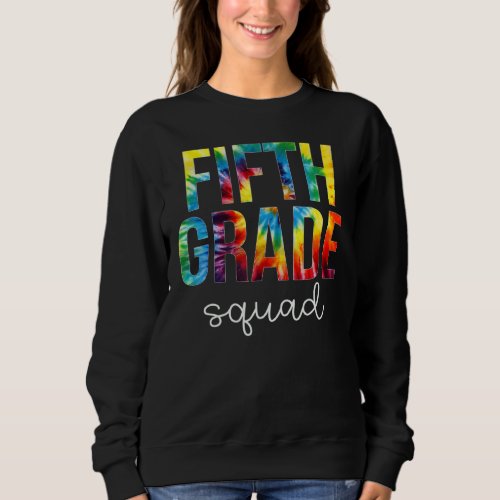 Fifth Grade Squad Tie Dye Appreciation Day Back To Sweatshirt