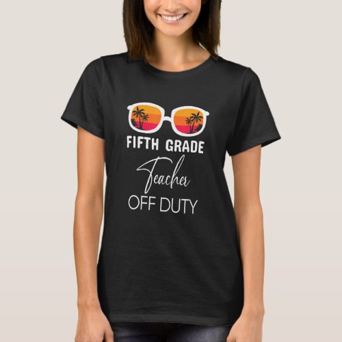 Fifth Grade Teacher Off Duty Funny 5th Grade Teach T_Shirt