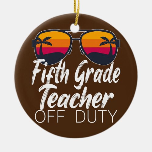 Fifth Grade Teacher Off Duty Sunglasses Beach Ceramic Ornament