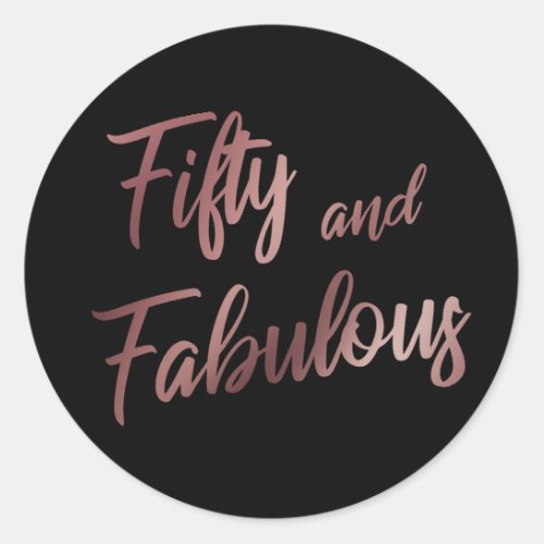 Fifty and Fabulous Faux Rose Gold Script on Black Classic Round Sticker