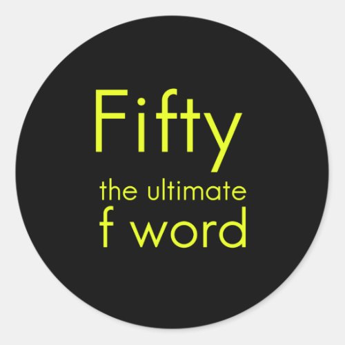 Fifty is my ultimate f word funny 50th birthday we classic round sticker