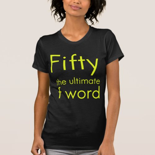 Fifty is my ultimate f word funny 50th birthday we T_Shirt