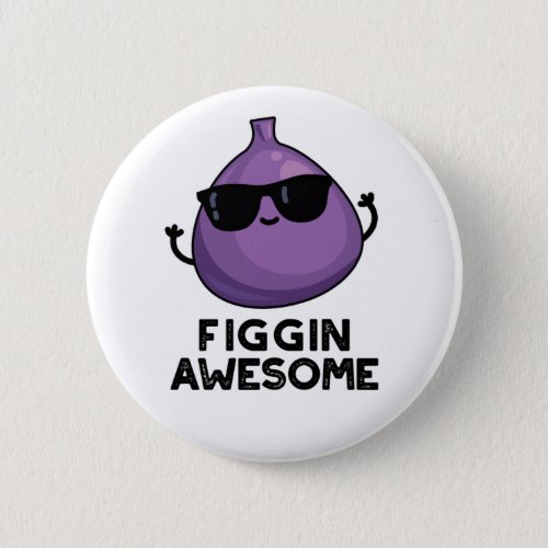 Figgin Awesome Funny Fruit Fig Pun Button