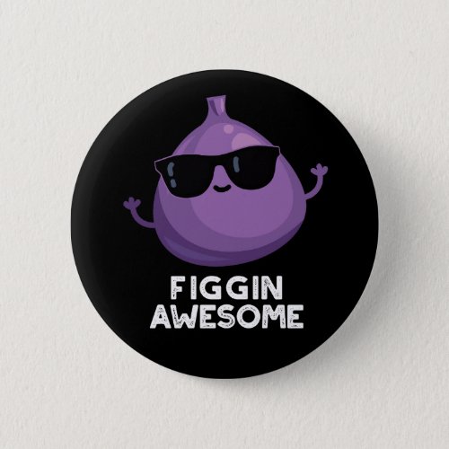 Figgin Awesome Funny Fruit Fig Pun Dark BG Button