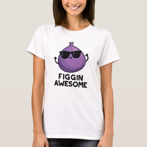 Figgin Awesome Funny Fruit Fig Pun T_Shirt