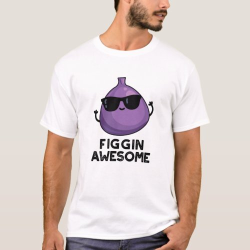 Figgin Awesome Funny Fruit Fig Pun T_Shirt
