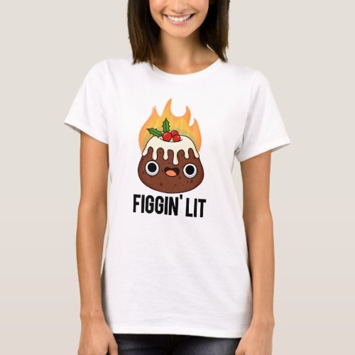 Figgin Lit Funny Figgy Pudding Pun T_Shirt