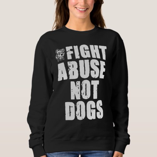 Fight Abuse Not Dogs Animal Rights Dog Sweatshirt