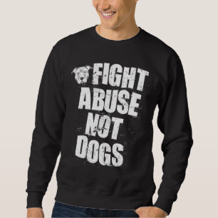 Fight Abuse Not Dogs Pitbull Dog Animal Shelter Sweatshirt