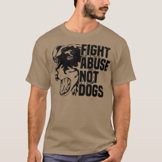 Fight Abuse Not DogsAnimal Rights Dog & Puppy Owne T-Shirt