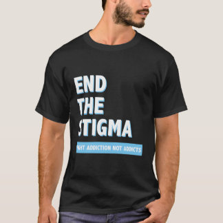 Fight Addiction Not Addicts End The Stigma Awarene T-Shirt