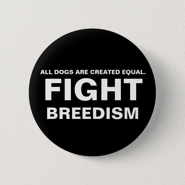 FIGHT  BREEDISM - ALL DOGS ARE CREATED EQUAL. BUTTON (Front)